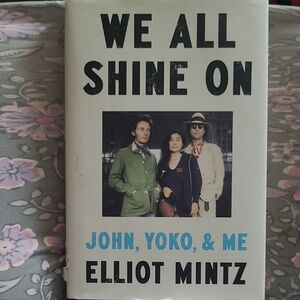 We All Shine On - John, Yoko, & Me by Elliot Mintz (White Cover)